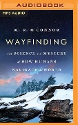 Wayfinding: The Science and Mystery of How Humans Navigate the World - M. R. O'Connor