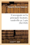Cover-Bild zum Titel 'L'Auvergnate Ou La Principale Locataire, Vaudeville En 1 Acte (Éd.1826)' von 'Dumersan-T'