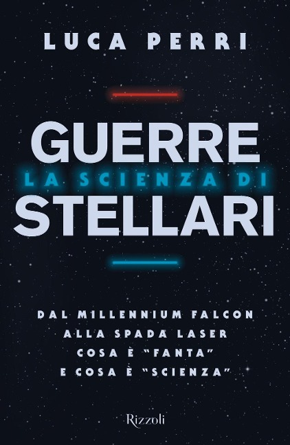 La scienza di Guerre Stellari. Dal Millennium Falcon alla spada laser cosa è «fanta» e cosa è «scienza» - Luca Perri