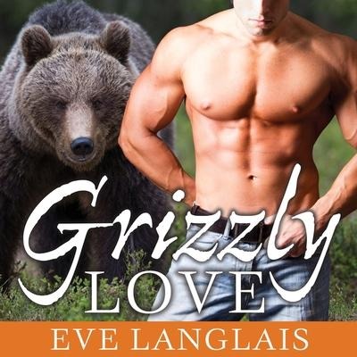 Grizzly Love Lib/E - Eve Langlais