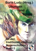 Cover-Bild zum Titel 'Übungen und Spiele für den traditionell-intuitiven Bogenschützen Band 2' von 'Boris Ludz'