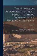 Cover-Bild zum Titel 'The History of Alexander the Great, Being the Syriac Version of the Pseudo-Callisthenes; Volume 1' von 'E. A. Wallis Budge, Ernest Alfred Wa Pseudo-Callisthenes'