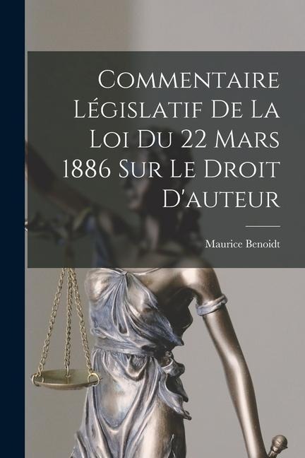 Commentaire Législatif De La Loi Du 22 Mars 1886 Sur Le Droit D'auteur - Maurice Benoidt