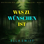 Cover-Bild zum Titel 'Was zu wünschen ist (Ein Peyton Risk Spannungs-Thriller ¿ Buch 3)' von 'Ella Swift'