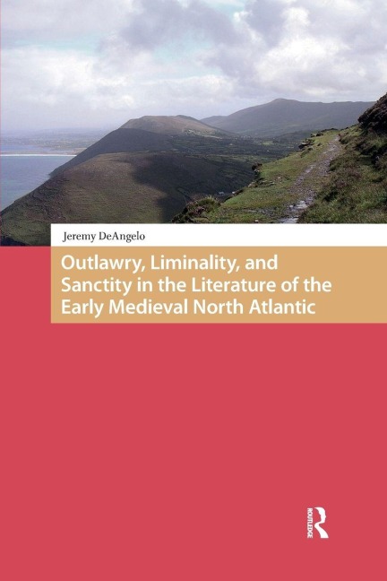 Outlawry, Liminality, and Sanctity in the Literature of the Early Medieval North Atlantic - Jeremy Deangelo