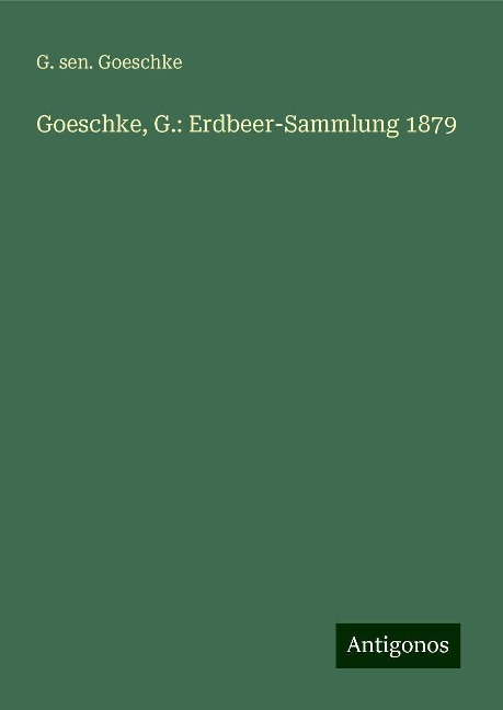 Goeschke, G.: Erdbeer-Sammlung 1879 - G. sen. Goeschke