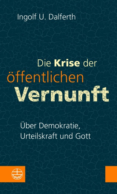 Die Krise der öffentlichen Vernunft. Über Demokratie, Urteilskraft und Gott - Ingolf U. Dalferth