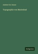 Cover-Bild zum Titel 'Topographie von Marienbad' von 'Adalbert Ed. Danzer'