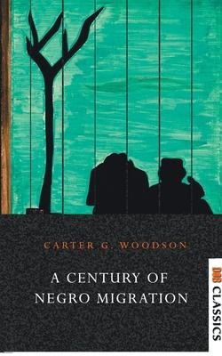 A Century of Negro Migration - Carter G. Woodson