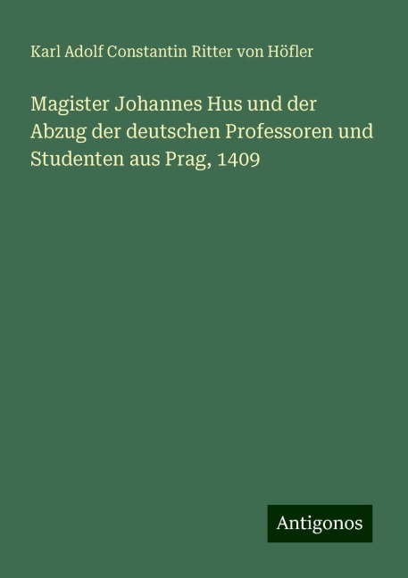 Magister Johannes Hus und der Abzug der deutschen Professoren und Studenten aus Prag, 1409 - Karl Adolf Constantin Ritter von Höfler