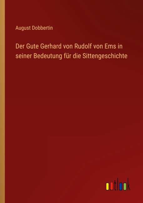 Der Gute Gerhard von Rudolf von Ems in seiner Bedeutung für die Sittengeschichte - August Dobbertin