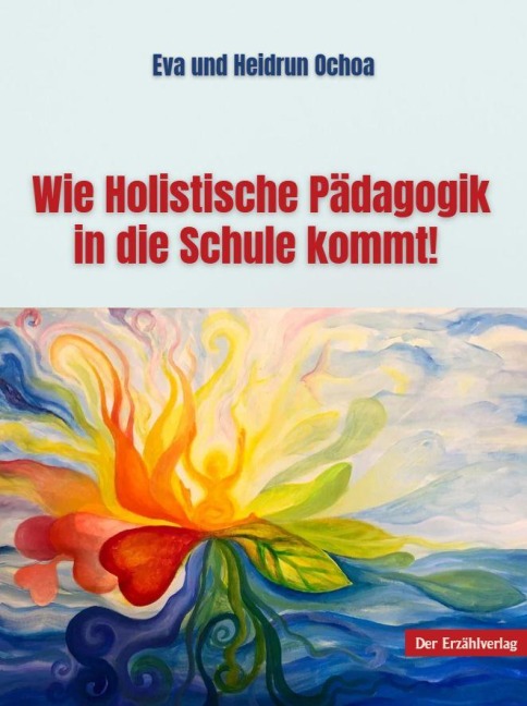 Wie Holistische Pädagogik in die Schule kommt! - Heidrun Drescher-Ochoa, Ochoa Drescher Eva Clara