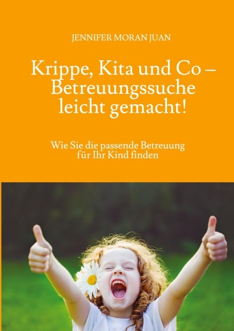 Krippe, Kita und Co - Betreuungssuche leicht gemacht! - Jennifer Moran Juan