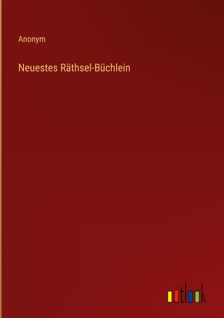 Neuestes Räthsel-Büchlein - Anonym
