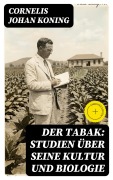 Cover-Bild zum Titel 'Der Tabak: Studien über seine Kultur und Biologie' von 'Cornelis Johan Koning'