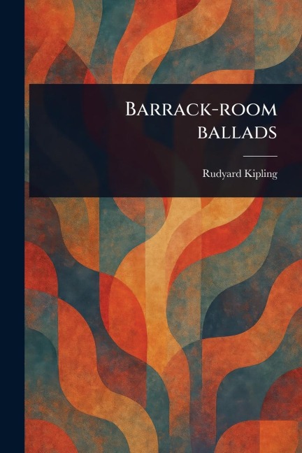 Barrack-room Ballads - Rudyard Kipling