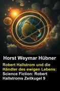 Cover-Bild zum Titel 'Robert Hallstrom und die Händler des ewigen Lebens: Science Fiction: Robert Hallstroms Zeitkugel 9' von 'Horst Weymar Hübner'
