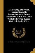 Cover-Bild zum Titel 'A Threnody. Sta Viator, Heroem Calcas! In Remembrance of Brevet Colonel U.S. & N.Y. Vol. John Watts De Peyster, Junior, Died 12th April, 1873 ..' von ''