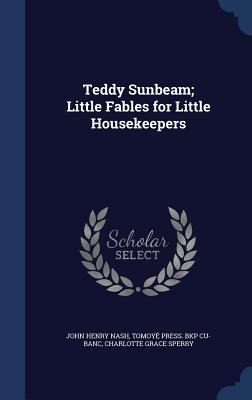 Teddy Sunbeam; Little Fables for Little Housekeepers - John Henry Nash, Tomoyé Press Bkp Cu-Banc, Charlotte Grace Sperry