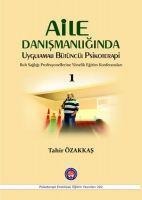 Aile Danismanliginda Uygulamali Bütüncül Psikoterapi 1 - Tahir Özakkas