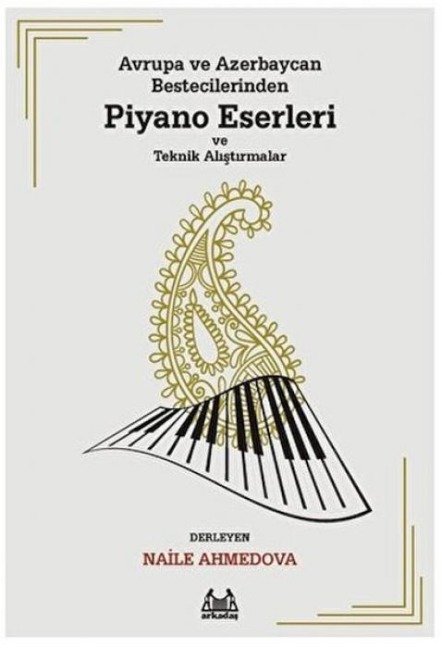 Avrupa ve Azerbaycan Bestecilerinden Piyano Eserleri ve Teknik Alistirmalar - Naile Ahmedova