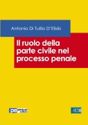 Il ruolo della parte civile nel processo penale - Antonio Di Tullio D'Elisiis
