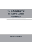 Cover-Bild zum Titel 'The Victoria history of the county of Durham (Volume III)' von ''