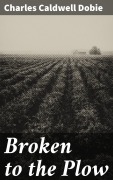 Cover-Bild zum Titel 'Broken to the Plow' von 'Charles Caldwell Dobie'