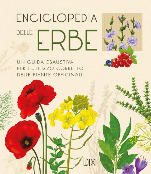 Enciclopedia delle erbe. Una guida esaustiva per l'utilizzo corretto delle piante officinali - 