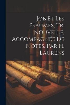 Job Et Les Psaumes, Tr. Nouvelle, Accompagnée De Notes, Par H. Laurens - Anonymous