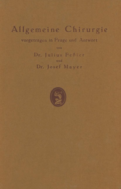 Allgemeine Chirurgie vorgetragen in Frage und Antwort, nebst einigen Kapiteln über Frakturen, Luxationen und Hernien - J. Feßler, J. Mayer