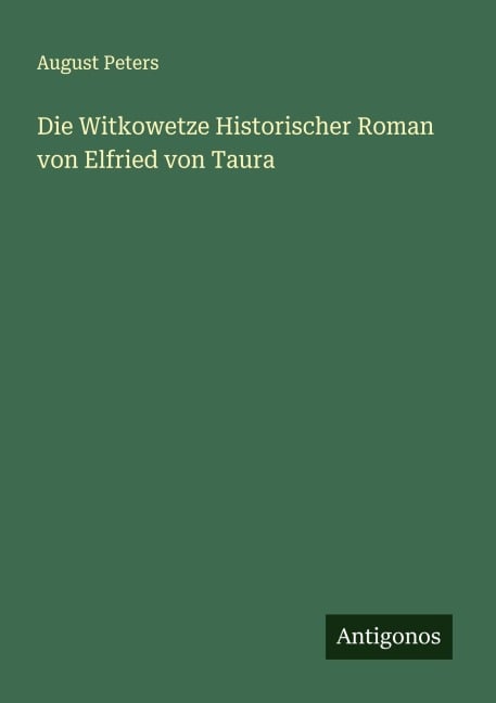 Die Witkowetze Historischer Roman von Elfried von Taura - August Peters