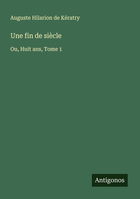 Une fin de siècle - Auguste Hilarion de Kératry