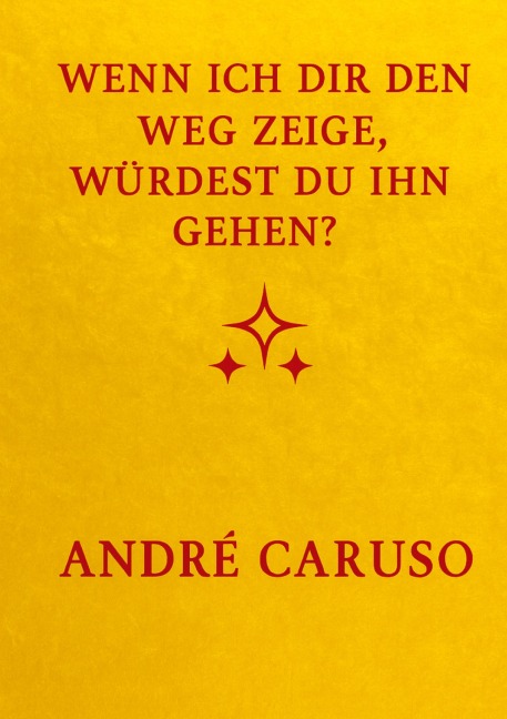 Wenn ich dir den Weg zeige, würdest du ihn gehen ? - Andre Caruso