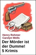 Cover-Bild zum Titel 'Der Mörder ist der Dumme! 5 Krimis' von 'Carolyn Wells, Henry Rohmer'