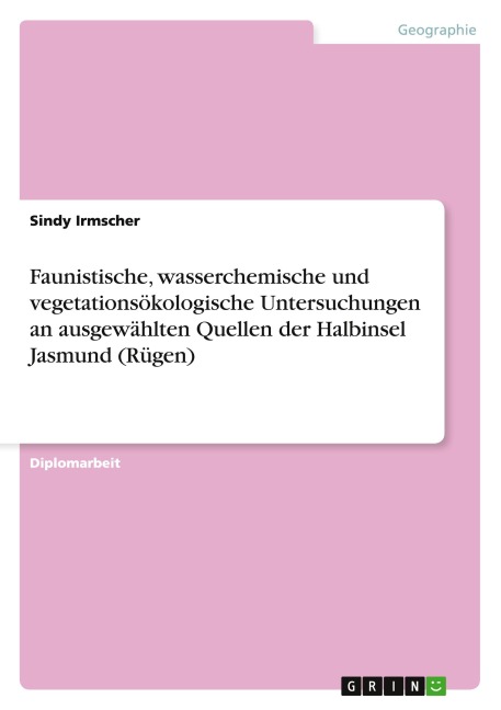 Faunistische, wasserchemische und vegetationsökologische Untersuchungen an ausgewählten Quellen der Halbinsel Jasmund (Rügen) - Sindy Irmscher