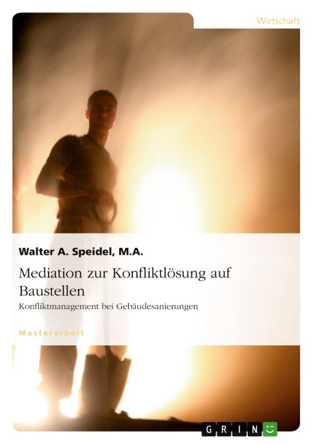 Mediation zur Konfliktlösung auf Baustellen. Konfliktmanagement bei Gebäudesanierungen - Walter A. Speidel
