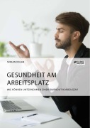 Cover-Bild zum Titel 'Gesundheit am Arbeitsplatz. Wie können Unternehmen einem Burnout vorbeugen?' von 'Serkan Dogan'