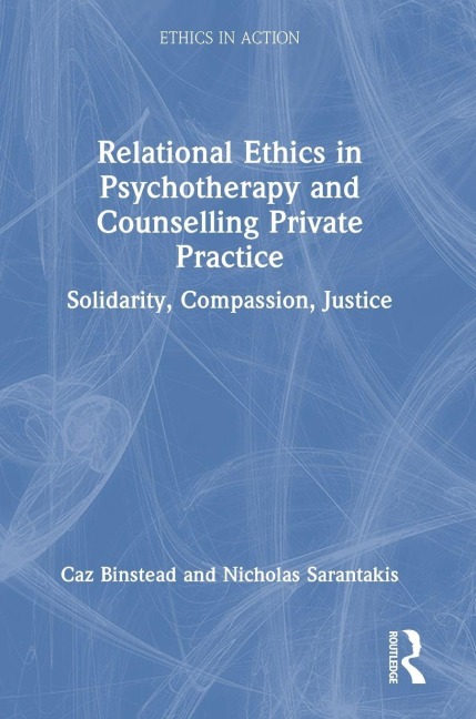 Relational Ethics in Psychotherapy and Counselling Private Practice - Caz Binstead, Nicholas Sarantakis