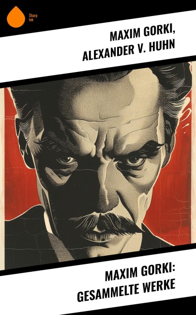 Maxim Gorki: Gesammelte Werke - Maxim Gorki, Alexander v. Huhn
