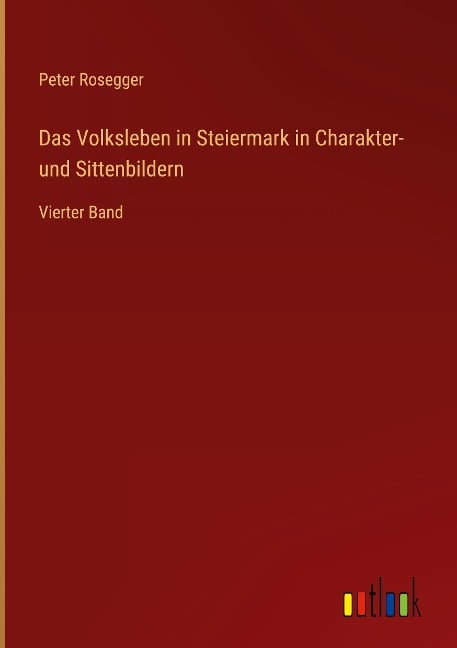 Das Volksleben in Steiermark in Charakter- und Sittenbildern - Peter Rosegger