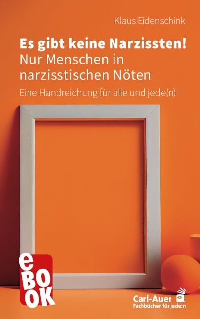 Es gibt keine Narzissten! Nur Menschen in narzisstischen Nöten - Klaus Eidenschink