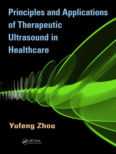 Principles and Applications of Therapeutic Ultrasound in Healthcare - Yufeng Zhou