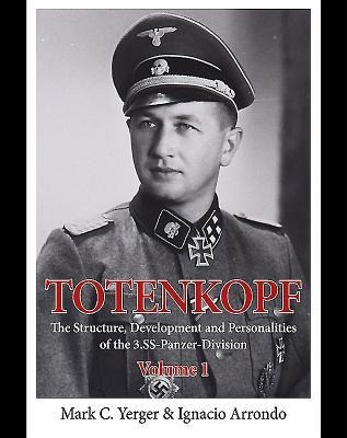 Totenkopf: The Structure, Development and Personalities of the 3.Ss-Panzer-Division - Ignacio Arrondo, Mark C Yerger