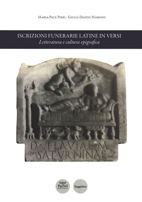 Iscrizioni funerarie latine in versi. Letteratura e cultura epigrafica - Maria-Pace Pieri, Giulia Danesi Marioni