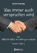 Cover-Bild zum Titel 'Was immer euch versprochen wird oder: Vielleicht sollten wir anfangen zu beten' von 'Ulrich Frohriep'