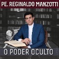 O poder oculto - Padre Reginaldo Manzotti