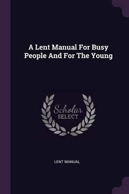 A Lent Manual For Busy People And For The Young - Lent Manual