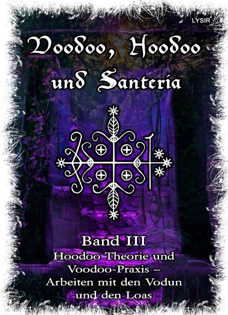 Voodoo, Hoodoo & Santería - Band 3 Hoodoo Theorie und Voodoo-Praxis - Arbeiten mit den Vodun und den Loas - Frater Lysir