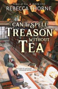 Cover-Bild zum Titel 'Can't Spell Treason Without Tea' von 'Rebecca Thorne'